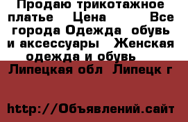 Продаю трикотажное платье  › Цена ­ 500 - Все города Одежда, обувь и аксессуары » Женская одежда и обувь   . Липецкая обл.,Липецк г.